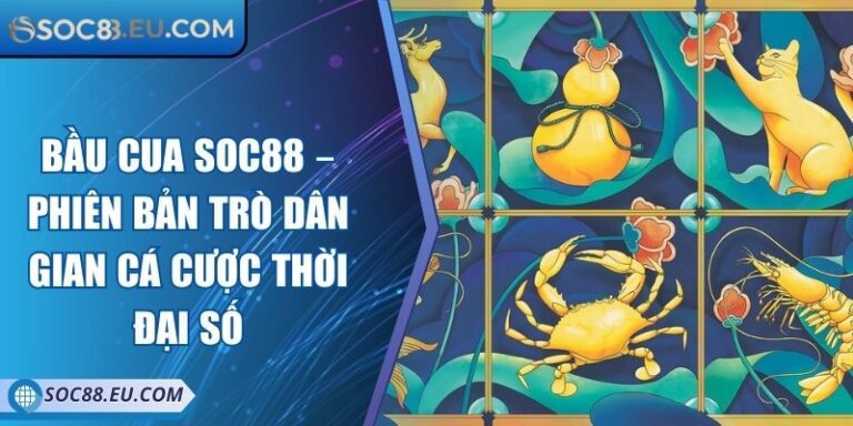 Bầu Cua SOC88 – Phiên Bản Trò Dân Gian Cá Cược Thời Đại Số 5 Bầu Cua SOC88 – Phiên Bản Trò Dân Gian Cá Cược Thời Đại Số