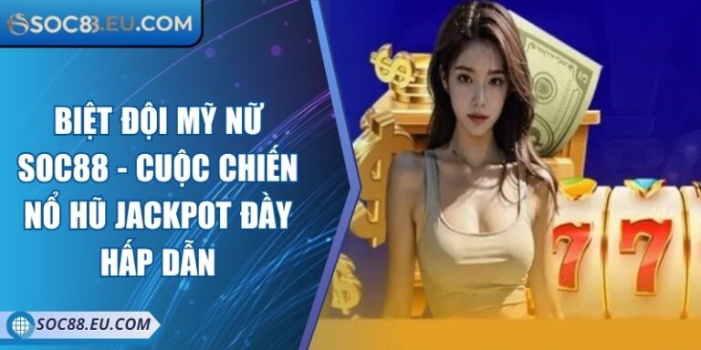 Biệt Đội Mỹ Nữ SOC88 - Cuộc Chiến Nổ Hũ Jackpot Đầy Hấp Dẫn 6 Biệt Đội Mỹ Nữ SOC88 - Cuộc Chiến Nổ Hũ Jackpot Đầy Hấp Dẫn