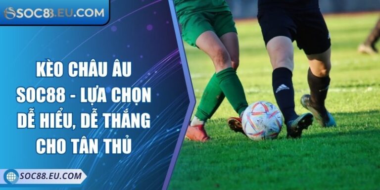 Kèo Châu Âu SOC88 - Lựa Chọn Dễ Hiểu, Dễ Thắng Cho Tân Thủ
