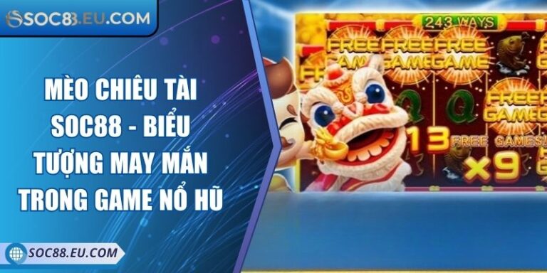 Mèo Chiêu Tài SOC88 - Biểu Tượng May Mắn Trong Game Nổ Hũ 7 Mèo Chiêu Tài SOC88 - Biểu Tượng May Mắn Trong Game Nổ Hũ