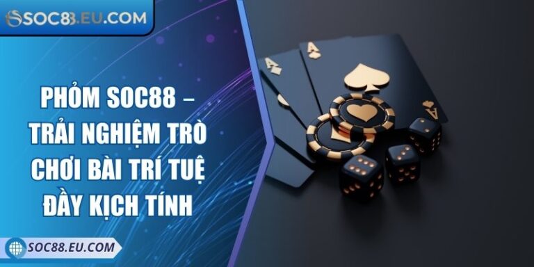 Phỏm SOC88 – Trải Nghiệm Trò Chơi Bài Trí Tuệ Đầy Kịch Tính 6 Phỏm SOC88 – Trải Nghiệm Trò Chơi Bài Trí Tuệ Đầy Kịch Tính