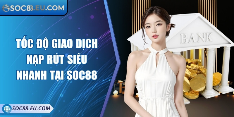 Soc88 | Nhà Cái Cá Cược Uy Tín Soc 88 - Đăng Nhập Soc88 COM 11/2025 12 Tốc độ giao dịch nạp rút siêu nhanh tại Soc88