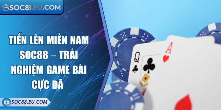 Tiến Lên Miền Nam SOC88 – Trải Nghiệm Game Bài Cực Đã 5 Tiến Lên Miền Nam SOC88 – Trải Nghiệm Game Bài Cực Đã