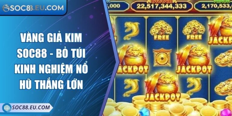 Vàng Giả Kim SOC88 - Bỏ Túi Kinh Nghiệm Nổ Hũ Thắng Lớn 1 Vàng Giả Kim SOC88 - Bỏ Túi Kinh Nghiệm Nổ Hũ Thắng Lớn