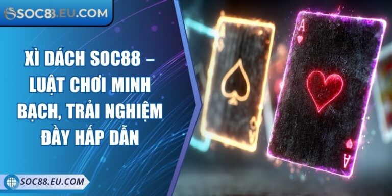 Xì Dách SOC88 – Luật Chơi Minh Bạch, Trải Nghiệm Đầy Hấp Dẫn 1 Xì Dách SOC88 – Luật Chơi Minh Bạch, Trải Nghiệm Đầy Hấp Dẫn