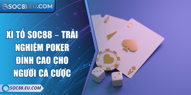 Xì Tố SOC88 – Trải Nghiệm Poker Đỉnh Cao Cho Người Cá Cược 5 Xì Tố SOC88 – Trải Nghiệm Poker Đỉnh Cao Cho Người Cá Cược